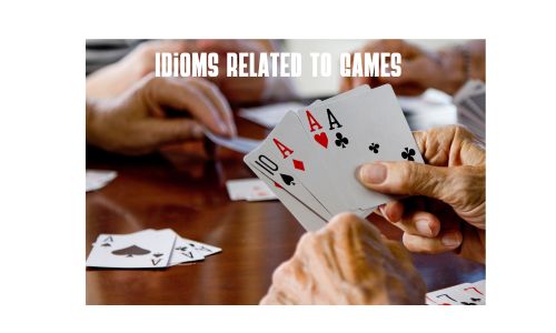 IDIOMS RELATED TO GAMES 