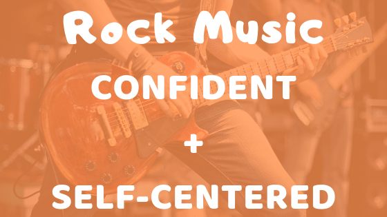 If you like rock music you are confident and self centered